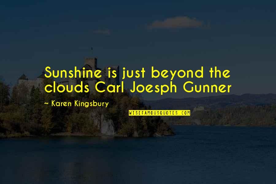 Born Of Defiance Quotes By Karen Kingsbury: Sunshine is just beyond the clouds Carl Joesph