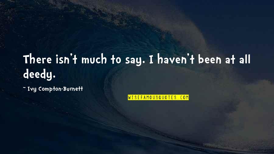 Born On The Fourth Of July Movie Quotes By Ivy Compton-Burnett: There isn't much to say. I haven't been Born On The Fourth Of July Movie Quotes By Ivy Compton-Burnett: There isn't much to say. I haven't been