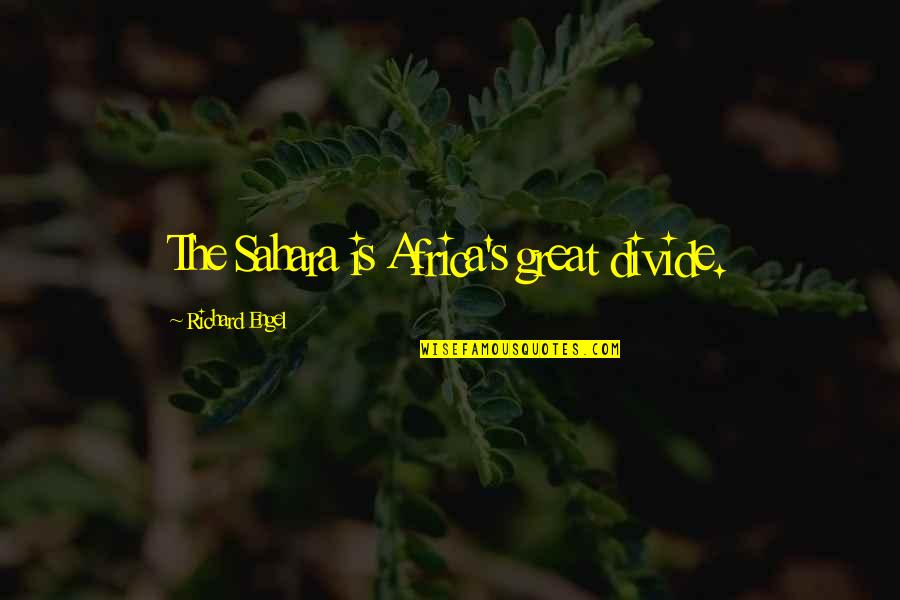 Born On The Fourth Of July Movie Quotes By Richard Engel: The Sahara is Africa's great divide. Born On The Fourth Of July Movie Quotes By Richard Engel: The Sahara is Africa's great divide.