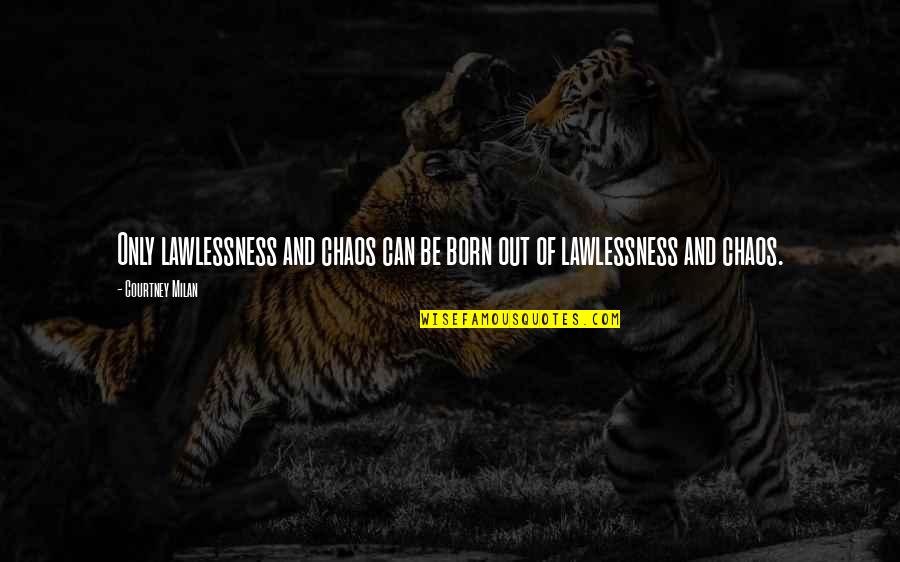 Born Out Of Quotes By Courtney Milan: Only lawlessness and chaos can be born out Born Out Of Quotes By Courtney Milan: Only lawlessness and chaos can be born out