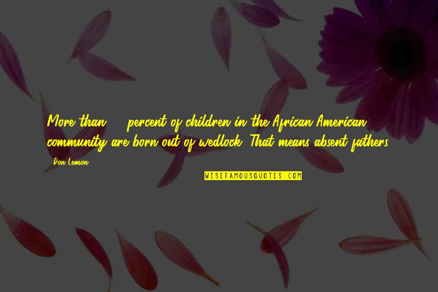 Born Out Of Quotes By Don Lemon: More than 72 percent of children in the Born Out Of Quotes By Don Lemon: More than 72 percent of children in the