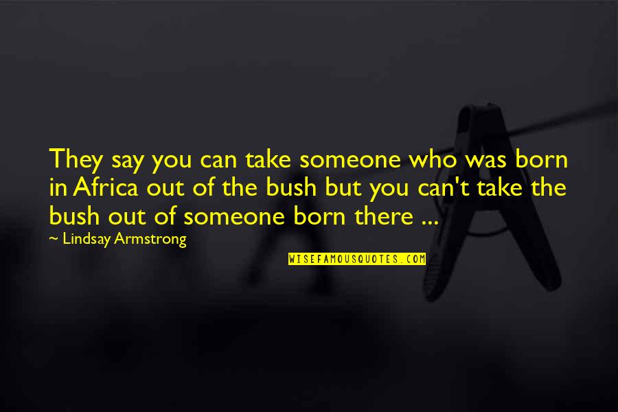 Born Out Of Quotes By Lindsay Armstrong: They say you can take someone who was Born Out Of Quotes By Lindsay Armstrong: They say you can take someone who was