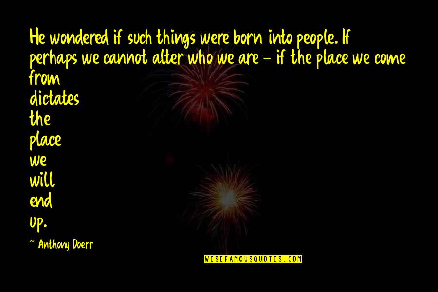 Born Place Quotes By Anthony Doerr: He wondered if such things were born into