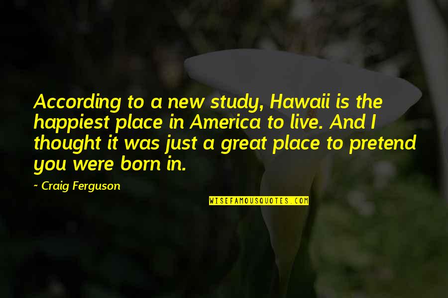 Born Place Quotes By Craig Ferguson: According to a new study, Hawaii is the