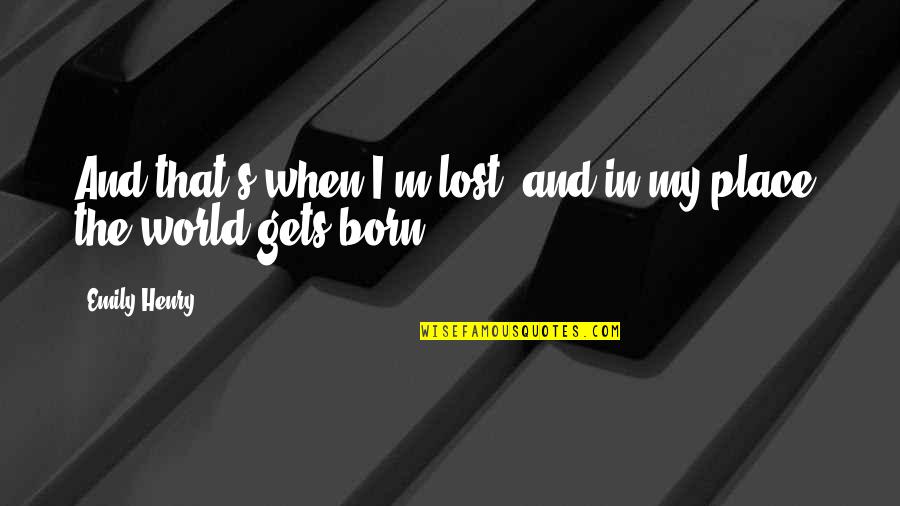 Born Place Quotes By Emily Henry: And that's when I'm lost, and in my