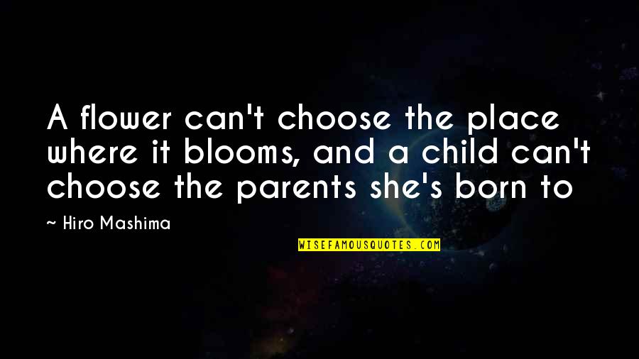 Born Place Quotes By Hiro Mashima: A flower can't choose the place where it