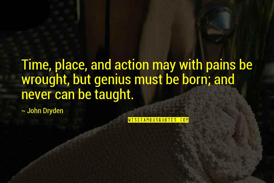 Born Place Quotes By John Dryden: Time, place, and action may with pains be