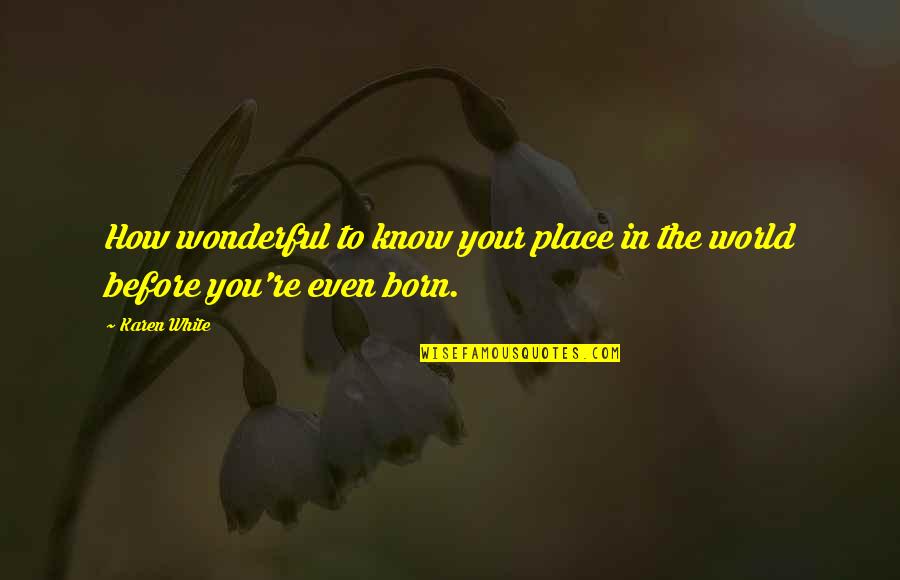 Born Place Quotes By Karen White: How wonderful to know your place in the