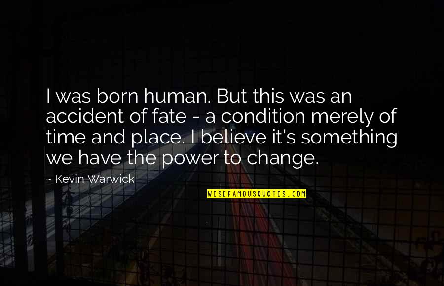 Born Place Quotes By Kevin Warwick: I was born human. But this was an