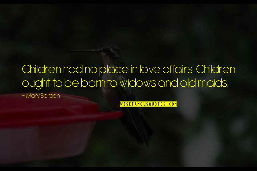 Born Place Quotes By Mary Borden: Children had no place in love affairs. Children