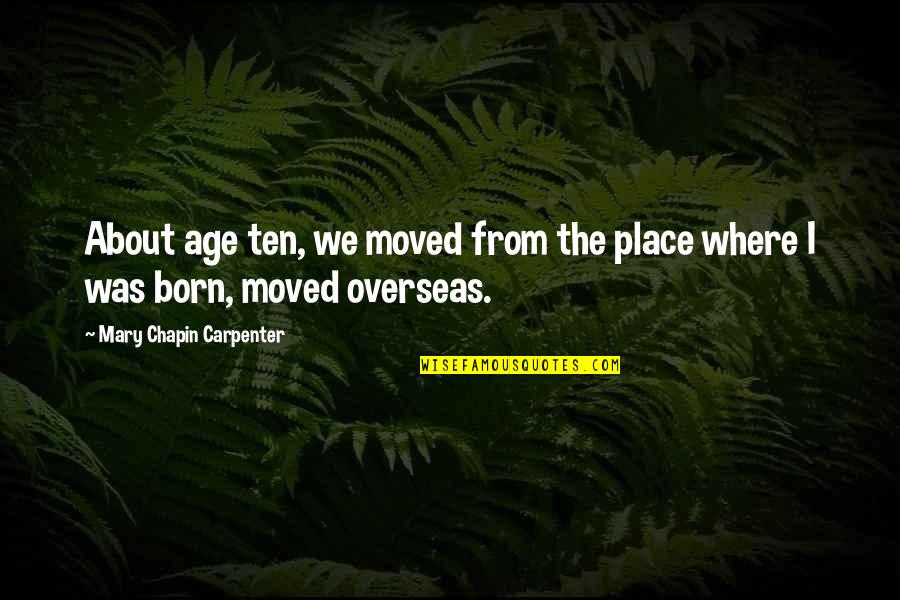 Born Place Quotes By Mary Chapin Carpenter: About age ten, we moved from the place