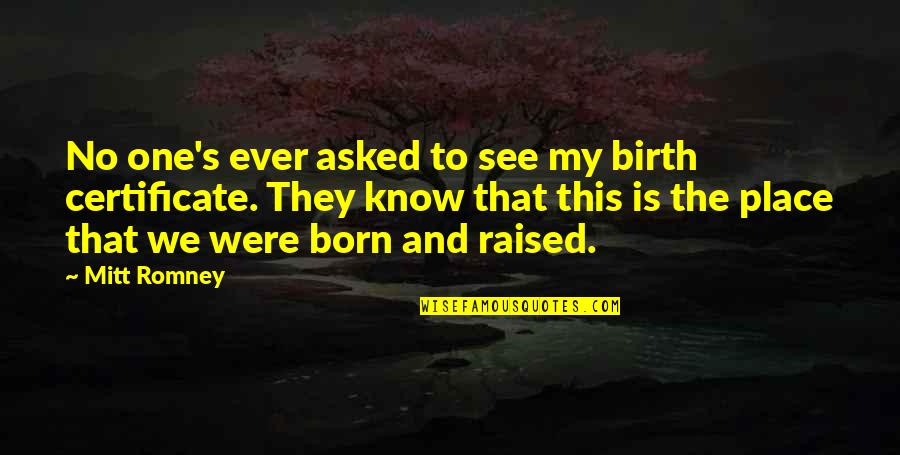 Born Place Quotes By Mitt Romney: No one's ever asked to see my birth