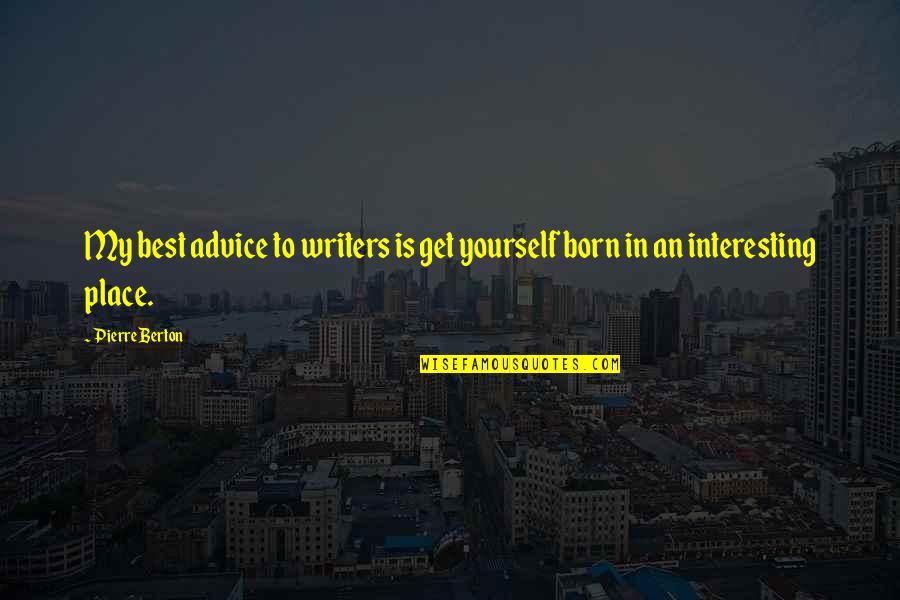 Born Place Quotes By Pierre Berton: My best advice to writers is get yourself