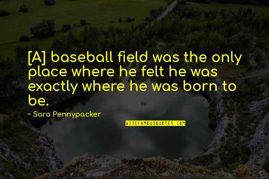 Born Place Quotes By Sara Pennypacker: [A] baseball field was the only place where