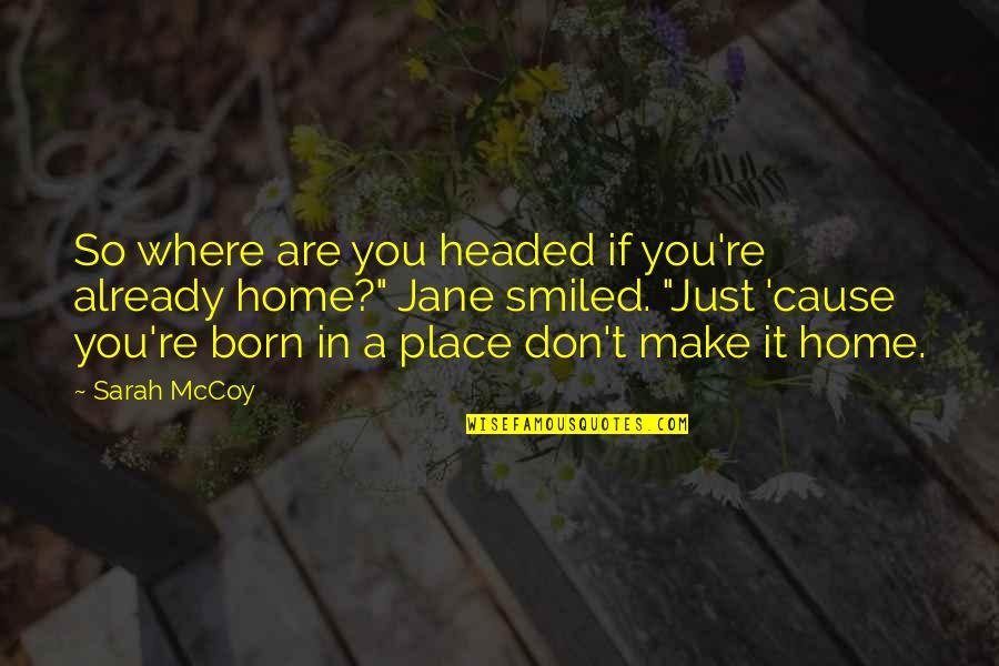 Born Place Quotes By Sarah McCoy: So where are you headed if you're already