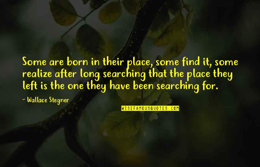 Born Place Quotes By Wallace Stegner: Some are born in their place, some find