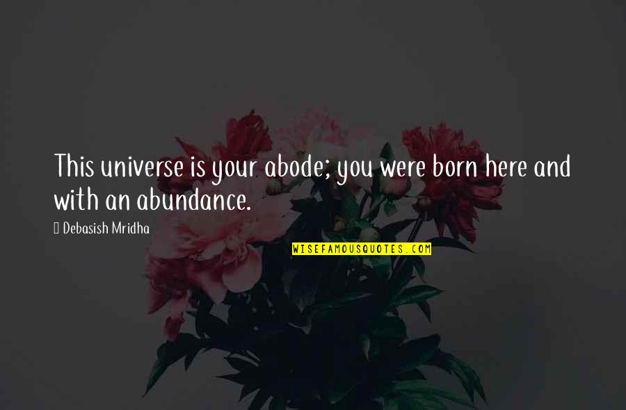 Born Quotes And Quotes By Debasish Mridha: This universe is your abode; you were born