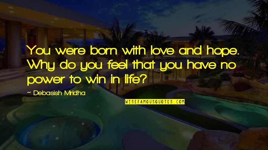 Born Quotes And Quotes By Debasish Mridha: You were born with love and hope. Why