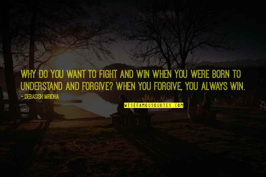 Born Quotes And Quotes By Debasish Mridha: Why do you want to fight and win