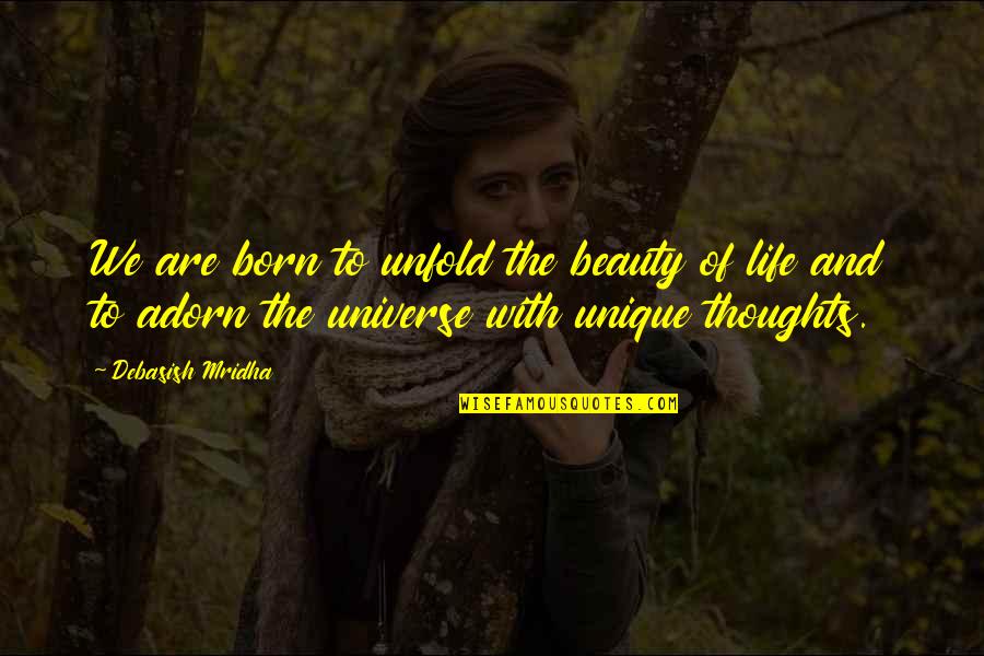 Born Quotes And Quotes By Debasish Mridha: We are born to unfold the beauty of