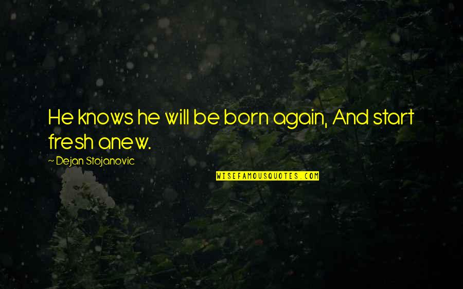 Born Quotes And Quotes By Dejan Stojanovic: He knows he will be born again, And