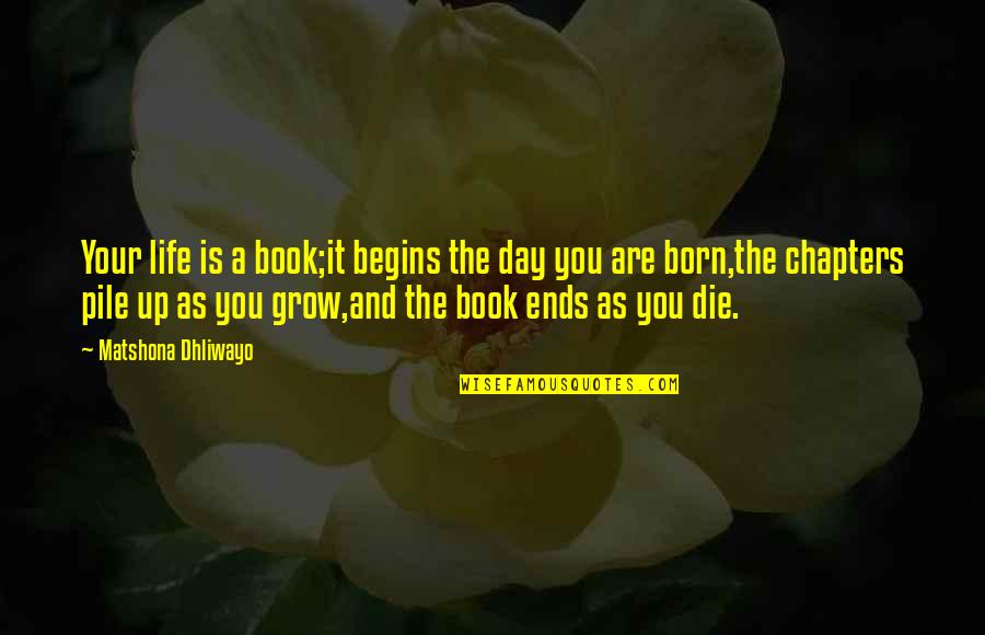 Born Quotes And Quotes By Matshona Dhliwayo: Your life is a book;it begins the day