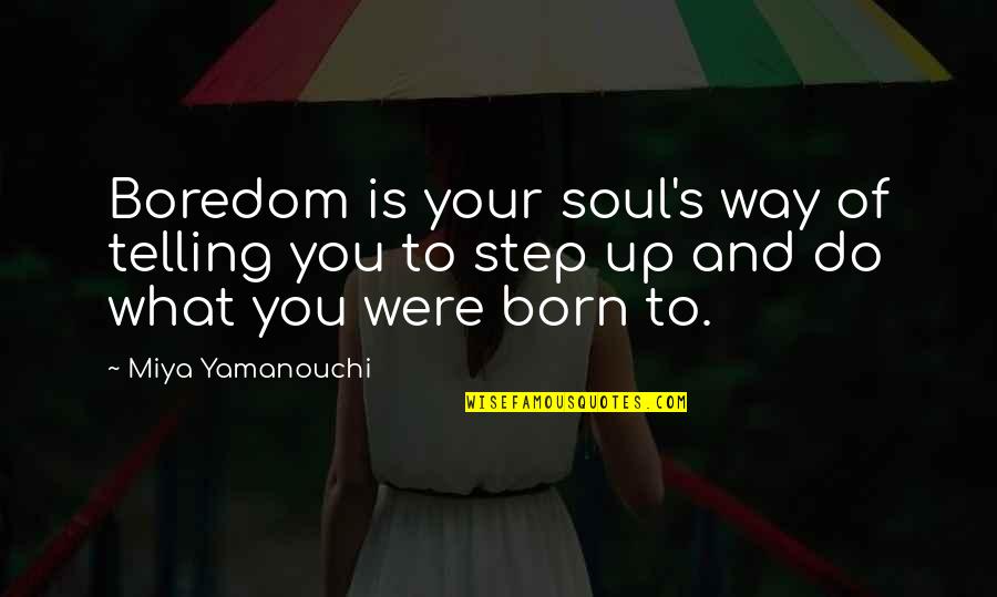 Born Quotes And Quotes By Miya Yamanouchi: Boredom is your soul's way of telling you