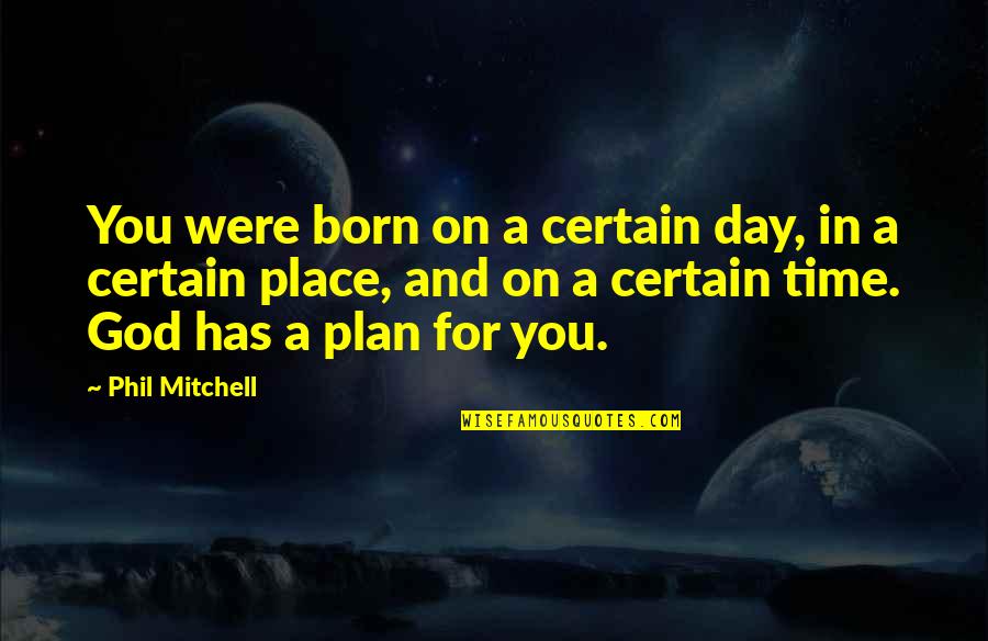 Born Quotes And Quotes By Phil Mitchell: You were born on a certain day, in