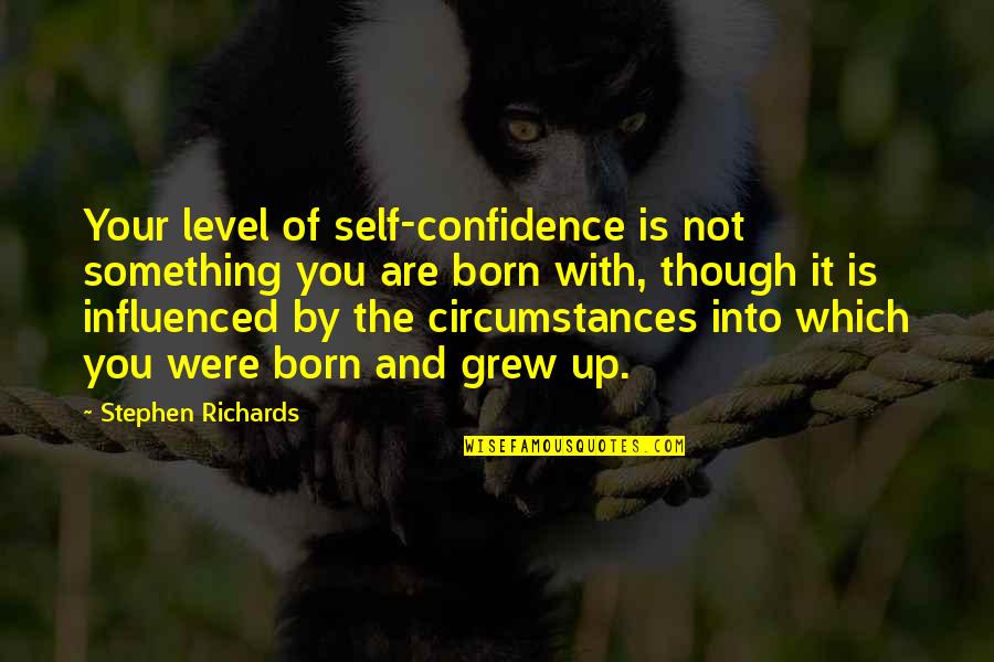 Born Quotes And Quotes By Stephen Richards: Your level of self-confidence is not something you