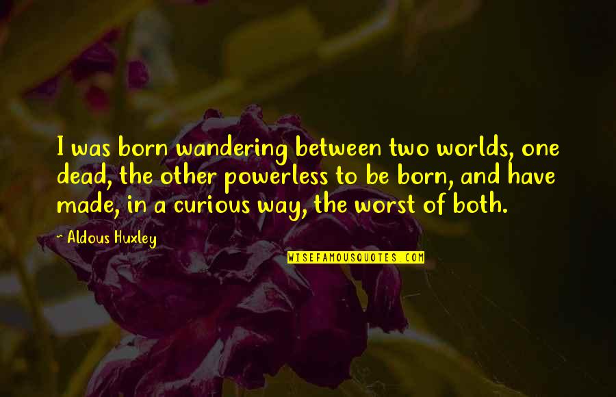 Born Quotes By Aldous Huxley: I was born wandering between two worlds, one