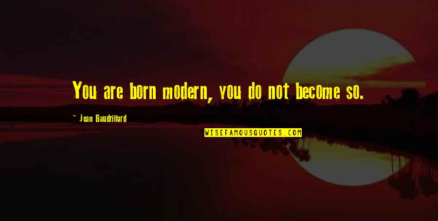 Born Quotes By Jean Baudrillard: You are born modern, you do not become