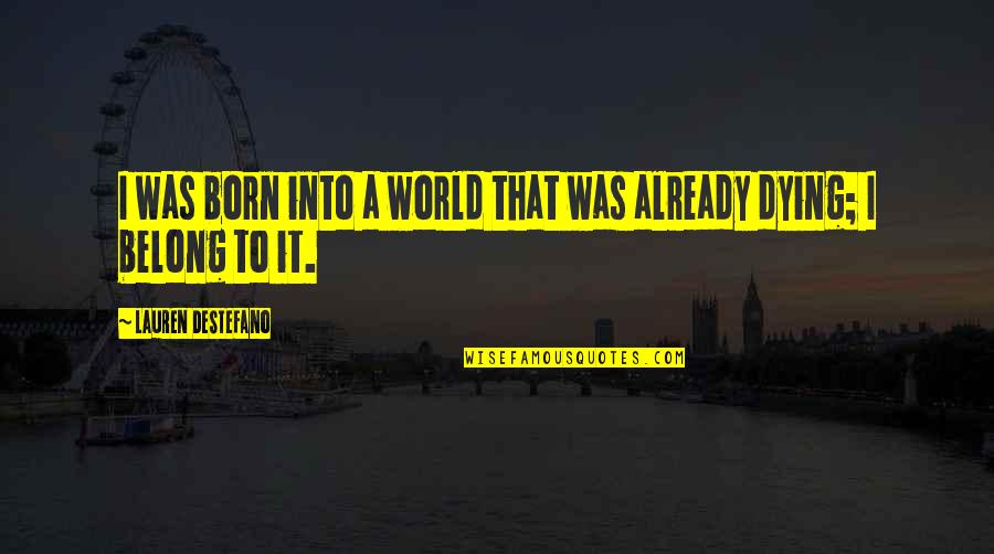Born Quotes By Lauren DeStefano: I was born into a world that was