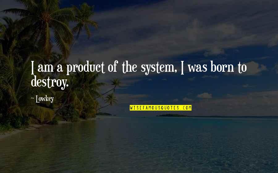 Born Quotes By Lowkey: I am a product of the system, I