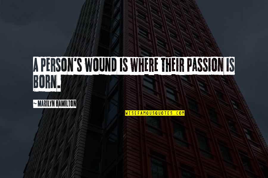 Born Quotes By Marilyn Hamilton: A person's wound is where their passion is