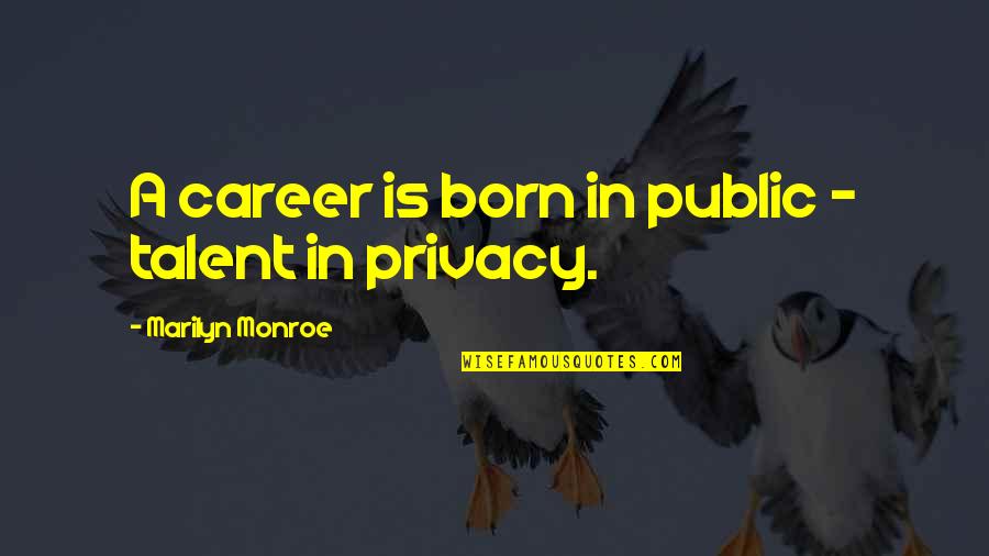 Born Quotes By Marilyn Monroe: A career is born in public - talent
