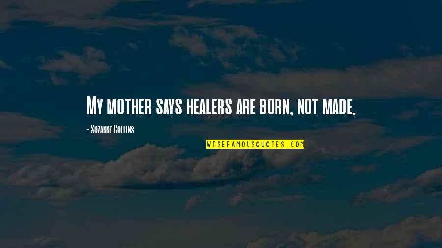 Born Quotes By Suzanne Collins: My mother says healers are born, not made.