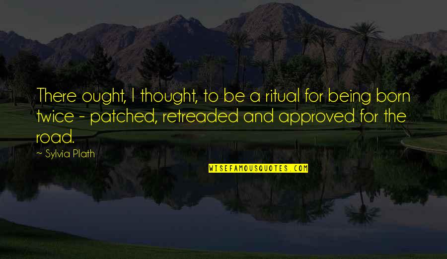 Born Quotes By Sylvia Plath: There ought, I thought, to be a ritual