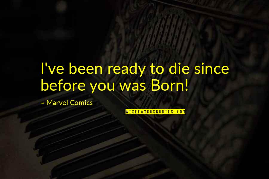 Born Ready Quotes By Marvel Comics: I've been ready to die since before you