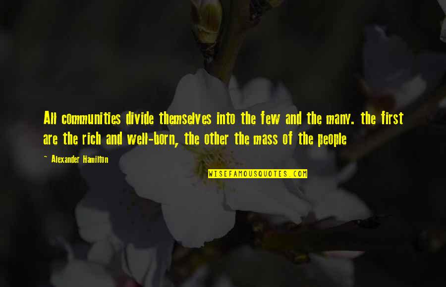 Born Rich Quotes By Alexander Hamilton: All communities divide themselves into the few and