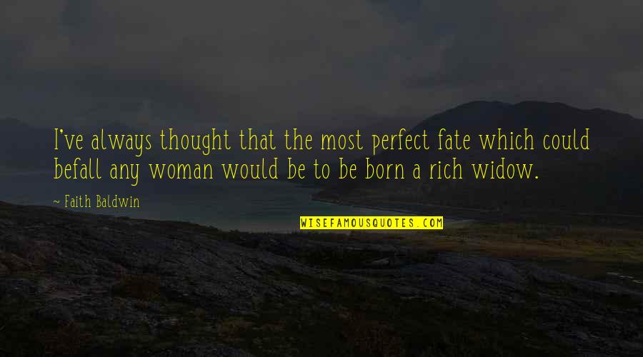 Born Rich Quotes By Faith Baldwin: I've always thought that the most perfect fate
