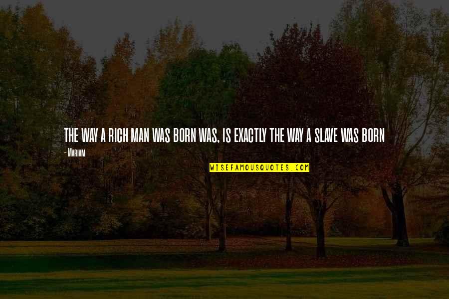 Born Rich Quotes By Mariam: the way a rich man was born was,