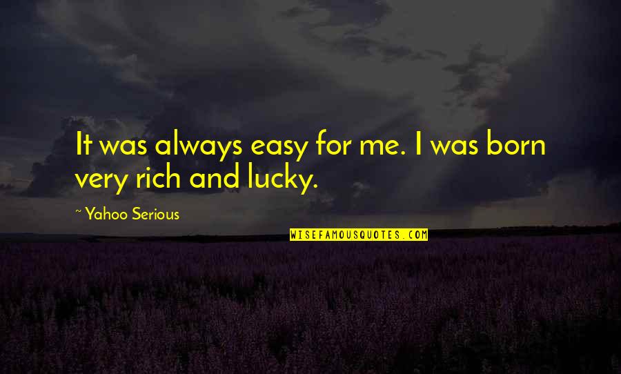 Born Rich Quotes By Yahoo Serious: It was always easy for me. I was