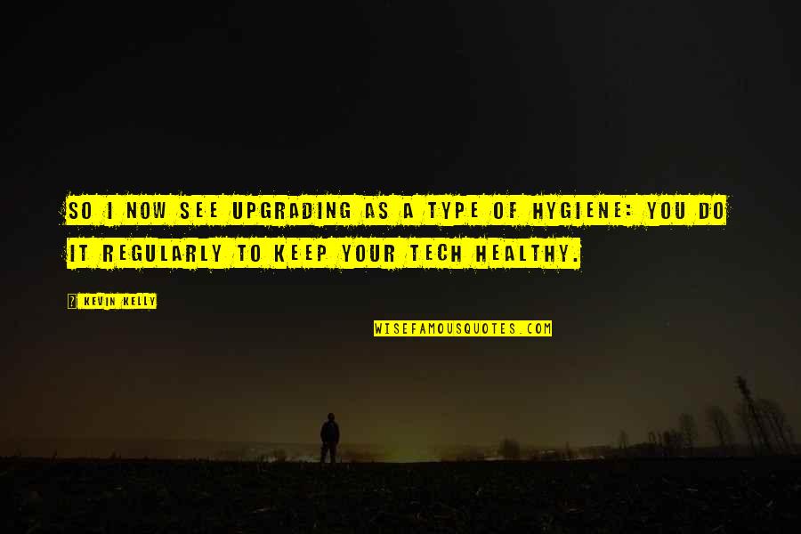 Born Standing Up Quotes By Kevin Kelly: So I now see upgrading as a type Born Standing Up Quotes By Kevin Kelly: So I now see upgrading as a type