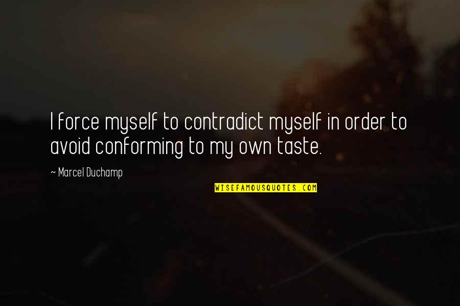 Born Standing Up Quotes By Marcel Duchamp: I force myself to contradict myself in order