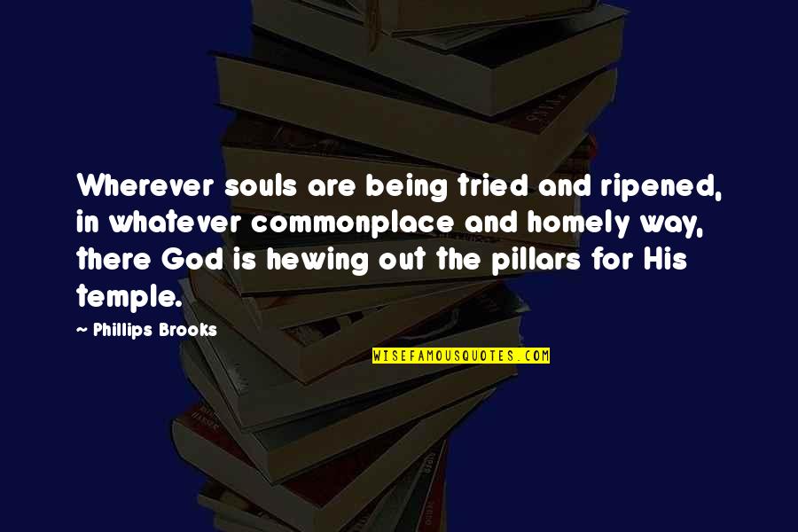Born Stunna Quotes By Phillips Brooks: Wherever souls are being tried and ripened, in