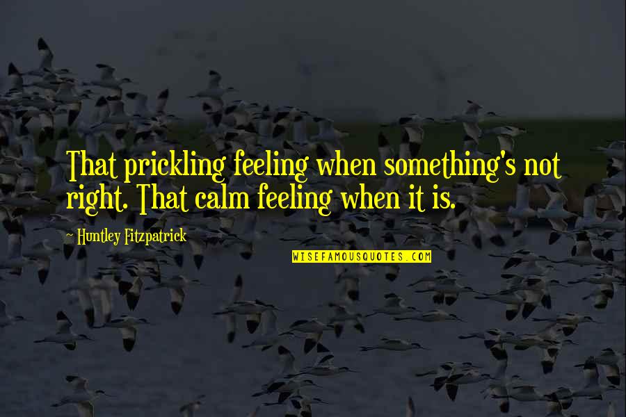 Born Talented Quotes By Huntley Fitzpatrick: That prickling feeling when something's not right. That