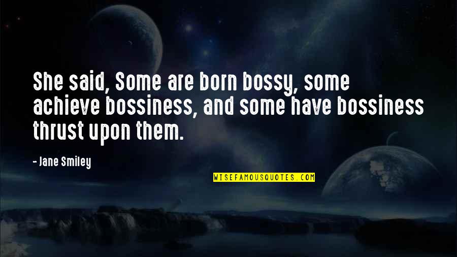 Born To Achieve Quotes By Jane Smiley: She said, Some are born bossy, some achieve