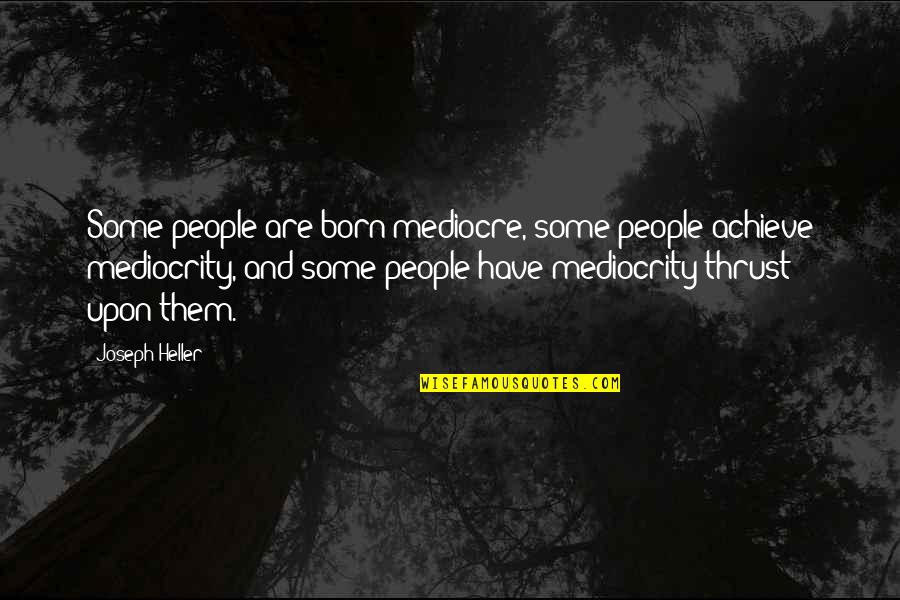 Born To Achieve Quotes By Joseph Heller: Some people are born mediocre, some people achieve