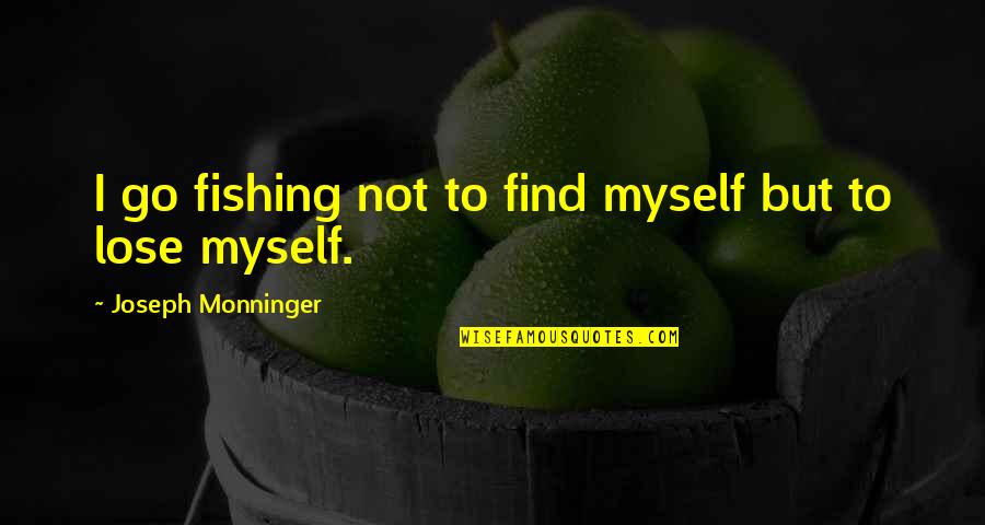 Born To Achieve Quotes By Joseph Monninger: I go fishing not to find myself but