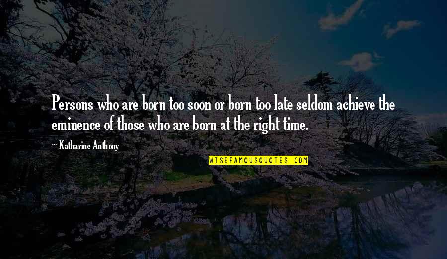 Born To Achieve Quotes By Katharine Anthony: Persons who are born too soon or born